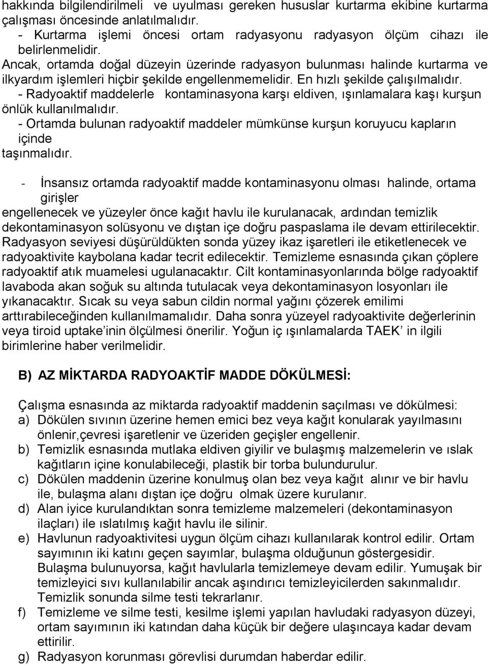 Ancak, ortamda doğal düzeyin üzerinde radyasyon bulunması halinde kurtarma ve ilkyardım işlemleri hiçbir şekilde engellenmemelidir. En hızlı şekilde çalışılmalıdır.