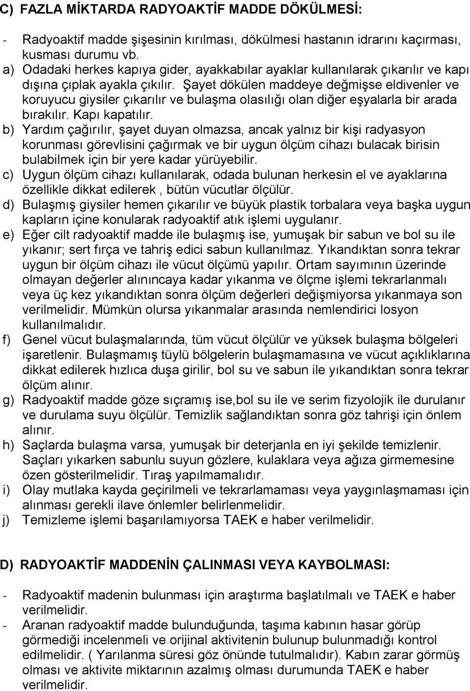 Şayet dökülen maddeye değmişse eldivenler ve koruyucu giysiler çıkarılır ve bulaşma olasılığı olan diğer eşyalarla bir arada bırakılır. Kapı kapatılır.