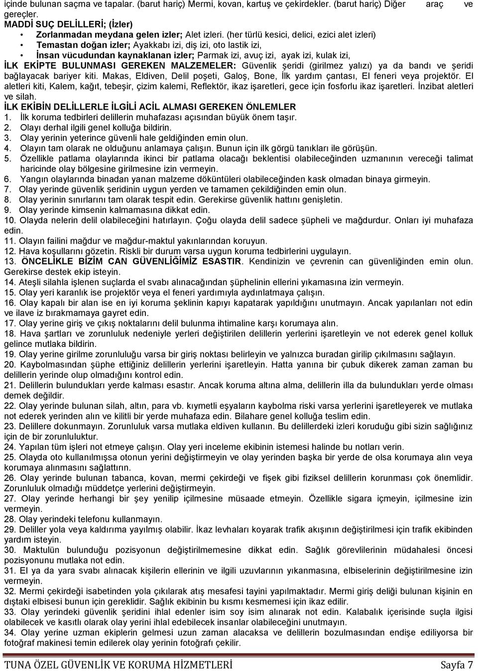 BULUNMASI GEREKEN MALZEMELER: Güvenlik şeridi (girilmez yalızı) ya da bandı ve şeridi bağlayacak bariyer kiti. Makas, Eldiven, Delil poşeti, Galoş, Bone, İlk yardım çantası, El feneri veya projektör.