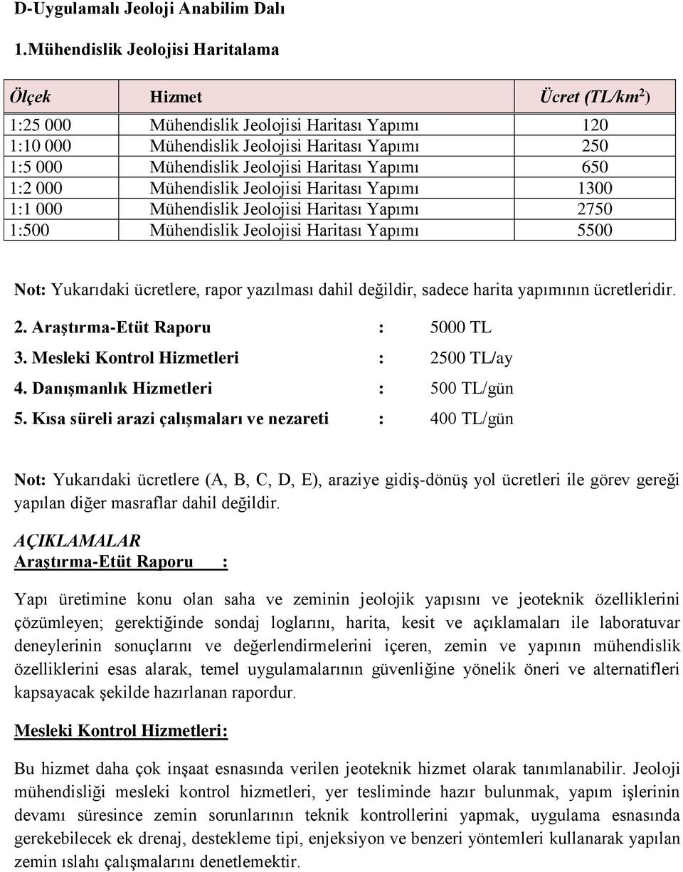 Haritası Yapımı 650 1:2 000 Mühendislik Jeolojisi Haritası Yapımı 1300 1:1 000 Mühendislik Jeolojisi Haritası Yapımı 2750 1:500 Mühendislik Jeolojisi Haritası Yapımı 5500 Not: Yukarıdaki ücretlere,