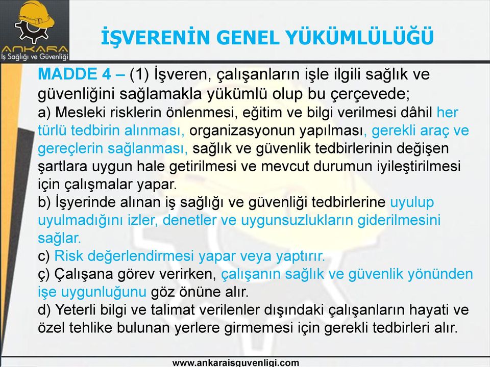 iyileştirilmesi için çalışmalar yapar. b) İşyerinde alınan iş sağlığı ve güvenliği tedbirlerine uyulup uyulmadığını izler, denetler ve uygunsuzlukların giderilmesini sağlar.