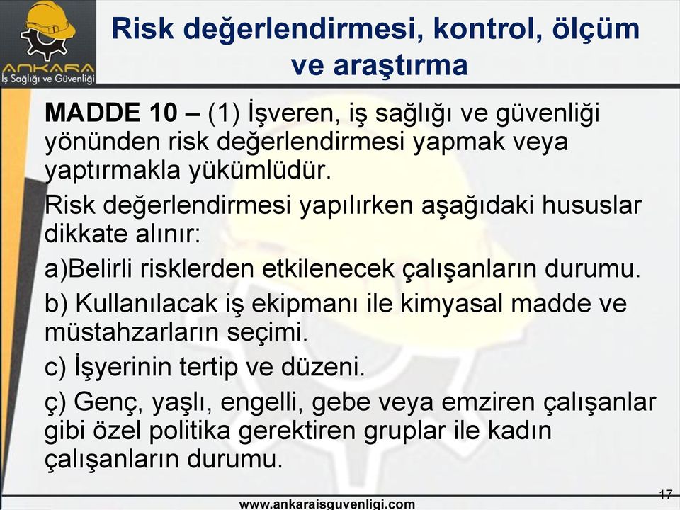 Risk değerlendirmesi yapılırken aşağıdaki hususlar dikkate alınır: a)belirli risklerden etkilenecek çalışanların durumu.