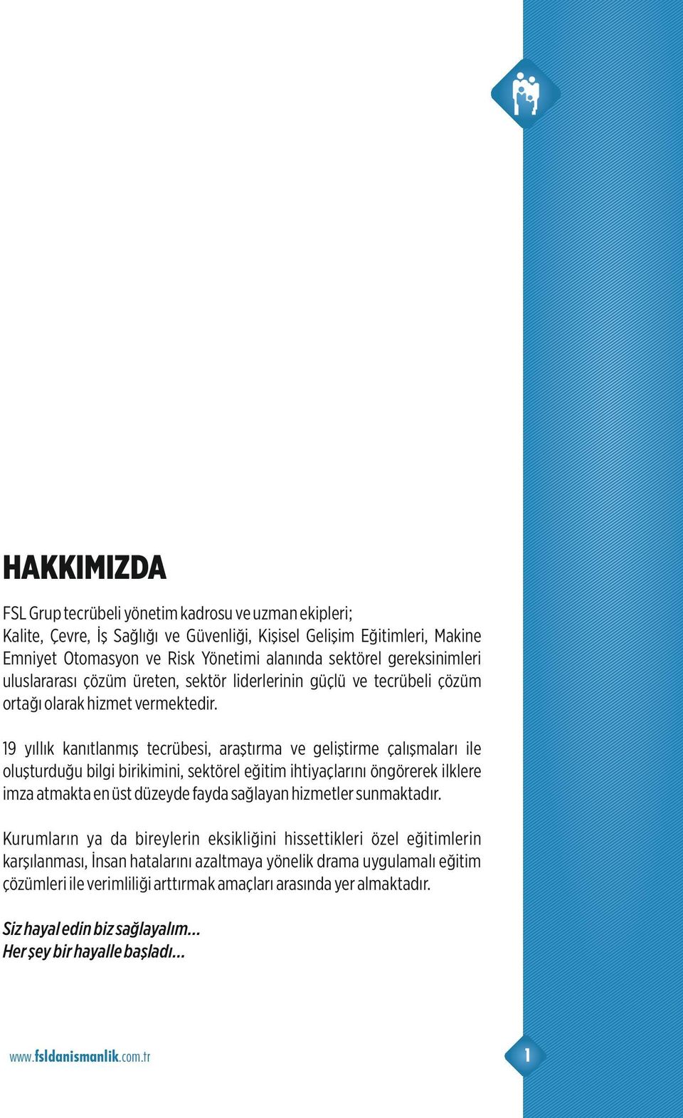 19 yıllık kanıtlanmış tecrübes, araştırma ve gel şt rme çalışmaları le oluşturduğu b lg b r k m n, sektörel eğ t m ht yaçlarını öngörerek lklere mza atmakta en üst düzeyde fayda sağlayan h zmetler