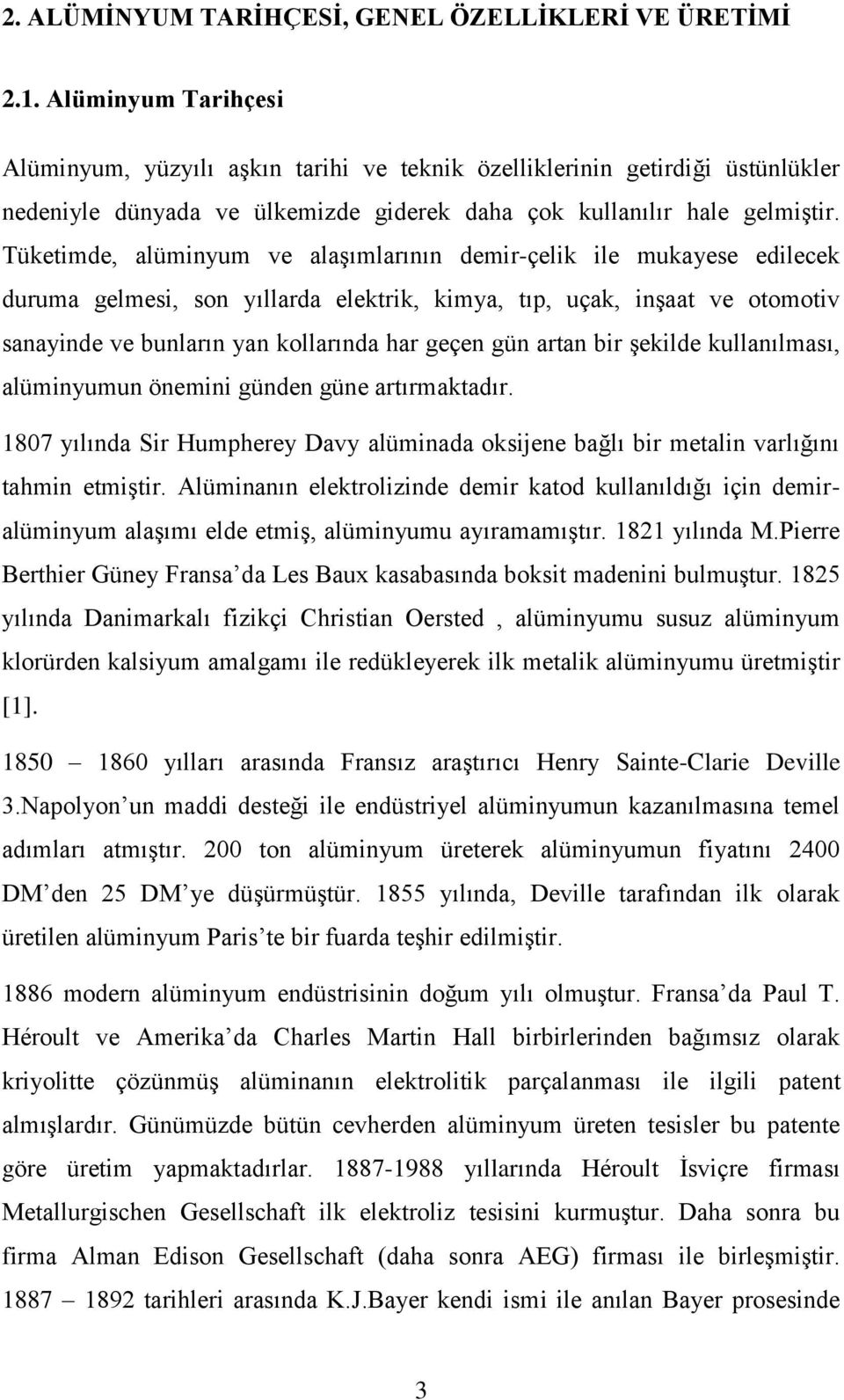 Tüketimde, alüminyum ve alaģımlarının demir-çelik ile mukayese edilecek duruma gelmesi, son yıllarda elektrik, kimya, tıp, uçak, inģaat ve otomotiv sanayinde ve bunların yan kollarında har geçen gün