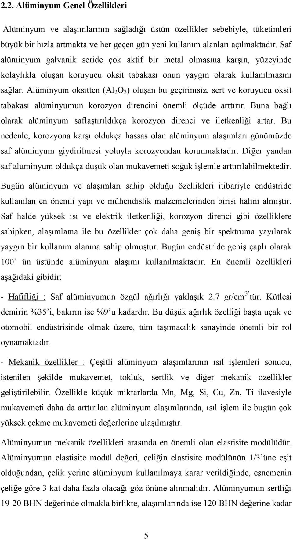 Alüminyum oksitten (Al 2 O 3 ) oluģan bu geçirimsiz, sert ve koruyucu oksit tabakası alüminyumun korozyon direncini önemli ölçüde arttırır.