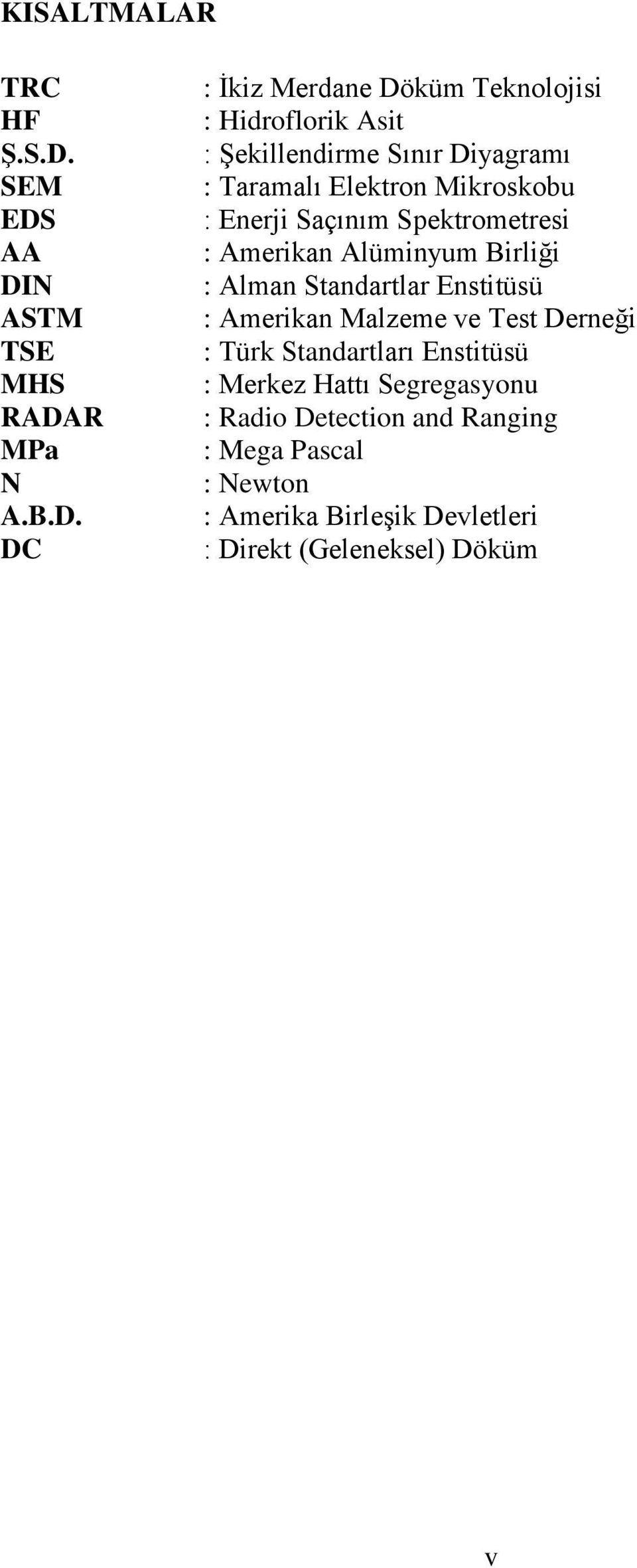 AA DIN ASTM TSE MHS RADAR MPa N A.B.D. DC : Ġkiz Merdane Döküm Teknolojisi : Hidroflorik Asit : ġekillendirme Sınır