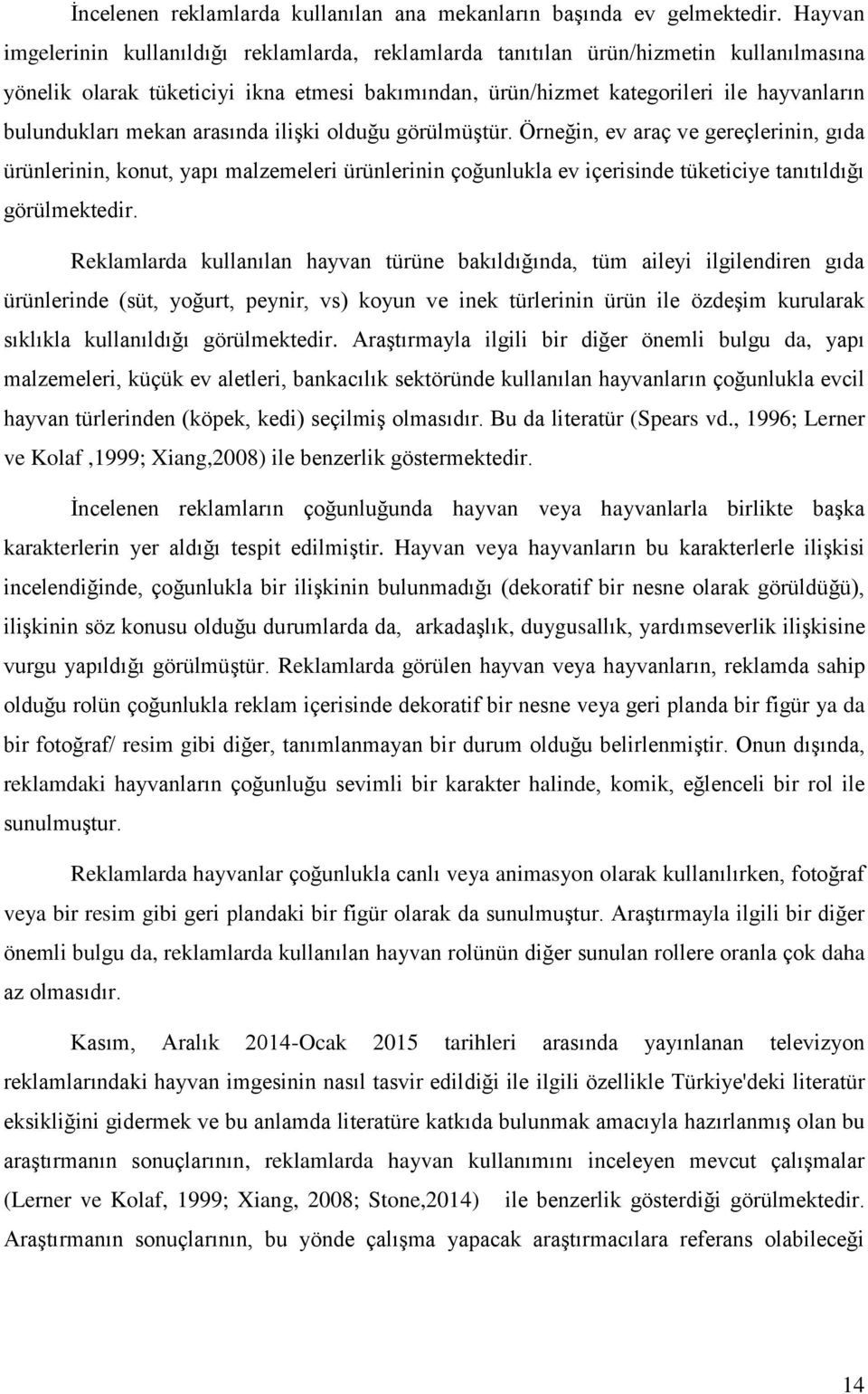 mekan arasında ilişki olduğu görülmüştür. Örneğin, ev araç ve gereçlerinin, gıda ürünlerinin, konut, yapı malzemeleri ürünlerinin çoğunlukla ev içerisinde tüketiciye tanıtıldığı görülmektedir.