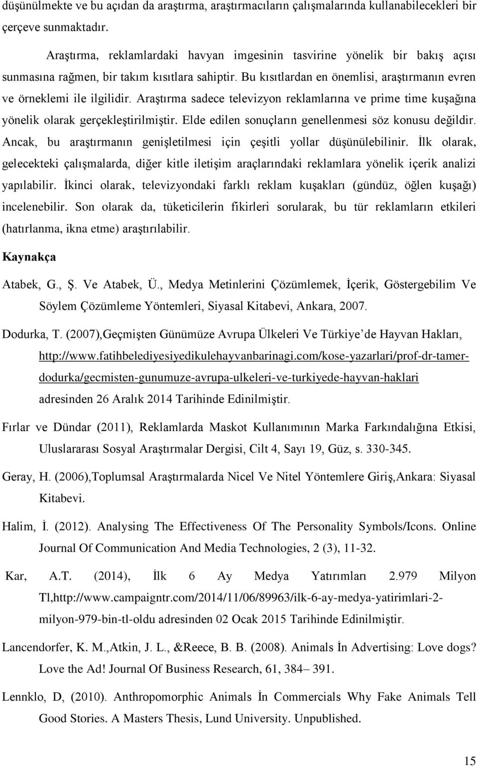 Araştırma sadece televizyon reklamlarına ve prime time kuşağına yönelik olarak gerçekleştirilmiştir. Elde edilen sonuçların genellenmesi söz konusu değildir.