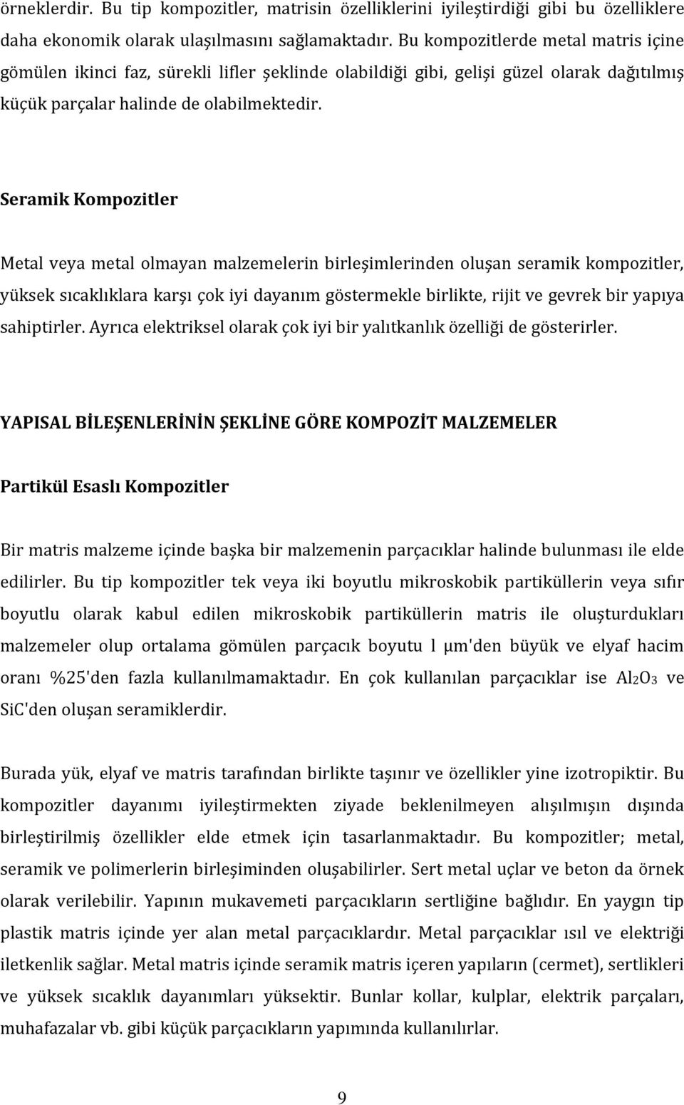 Seramik Kompozitler Metal veya metal olmayan malzemelerin birleşimlerinden oluşan seramik kompozitler, yüksek sıcaklıklara karşı çok iyi dayanım göstermekle birlikte, rijit ve gevrek bir yapıya