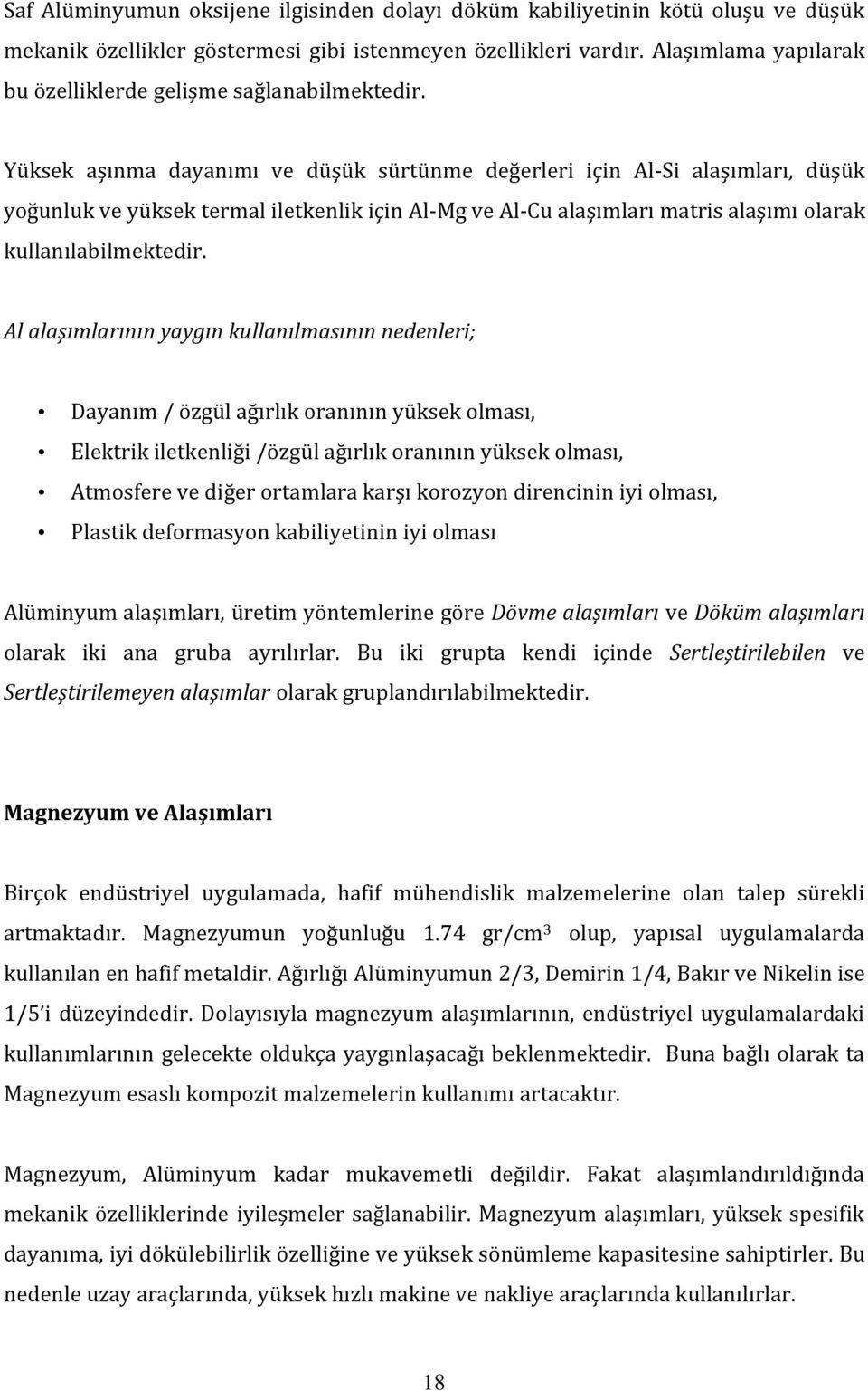 Yüksek aşınma dayanımı ve düşük sürtünme değerleri için Al-Si alaşımları, düşük yoğunluk ve yüksek termal iletkenlik için Al-Mg ve Al-Cu alaşımları matris alaşımı olarak kullanılabilmektedir.