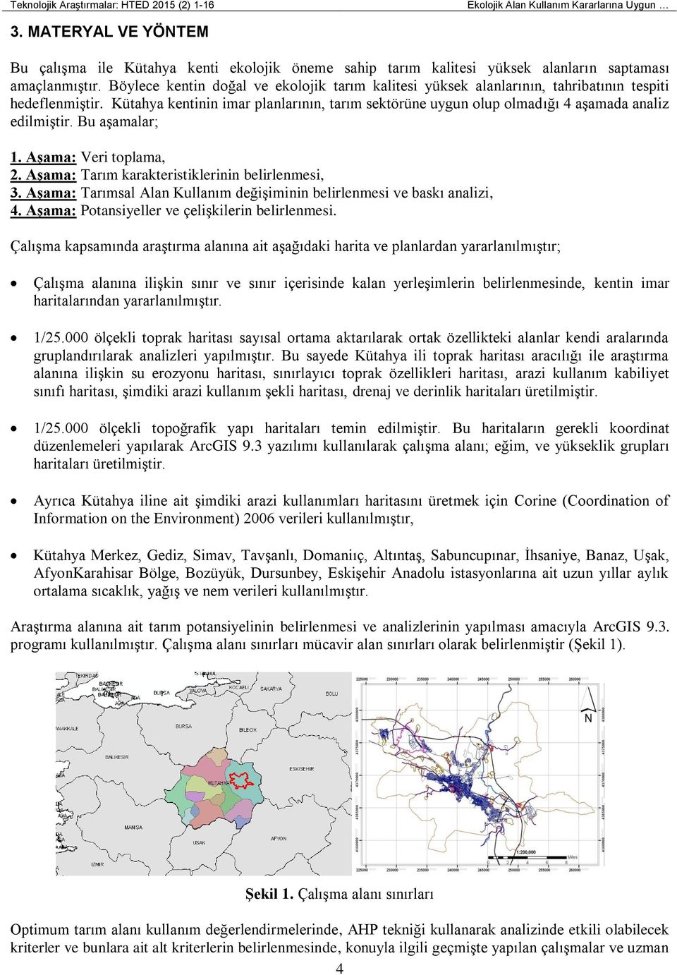 Böylece kentin doğal ve ekolojik tarım kalitesi yüksek alanlarının, tahribatının tespiti hedeflenmiştir.