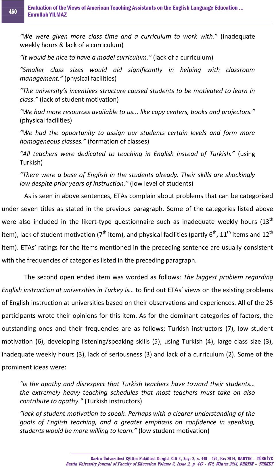 (physical facilities) The university s incentives structure caused students to be motivated to learn in class. (lack of student motivation) We had more resources available to us.