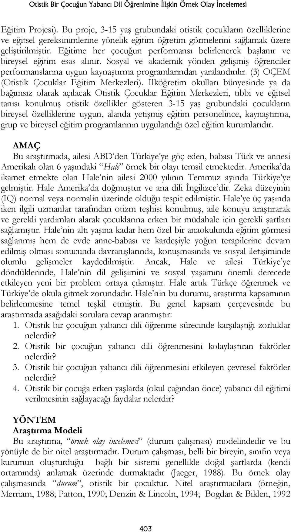 Eğitime her çocuğun performansı belirlenerek başlanır ve bireysel eğitim esas alınır. Sosyal ve akademik yönden gelişmiş öğrenciler performanslarına uygun kaynaştırma programlarından yaralandırılır.