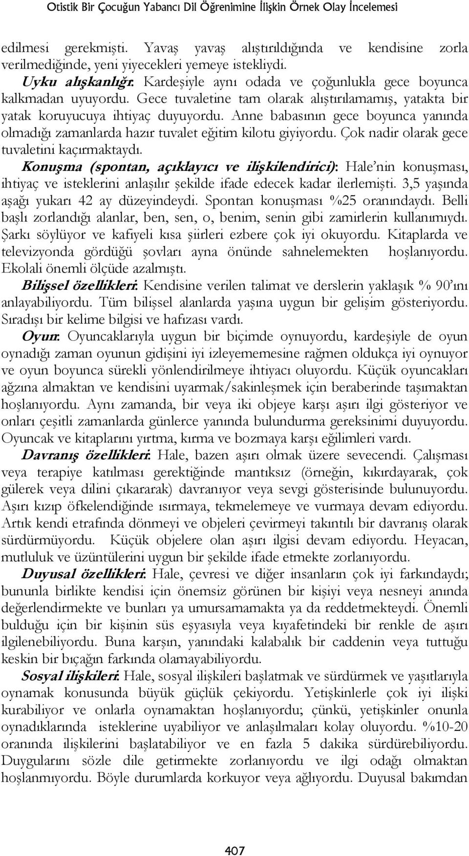 Anne babasının gece boyunca yanında olmadığı zamanlarda hazır tuvalet eğitim kilotu giyiyordu. Çok nadir olarak gece tuvaletini kaçırmaktaydı.