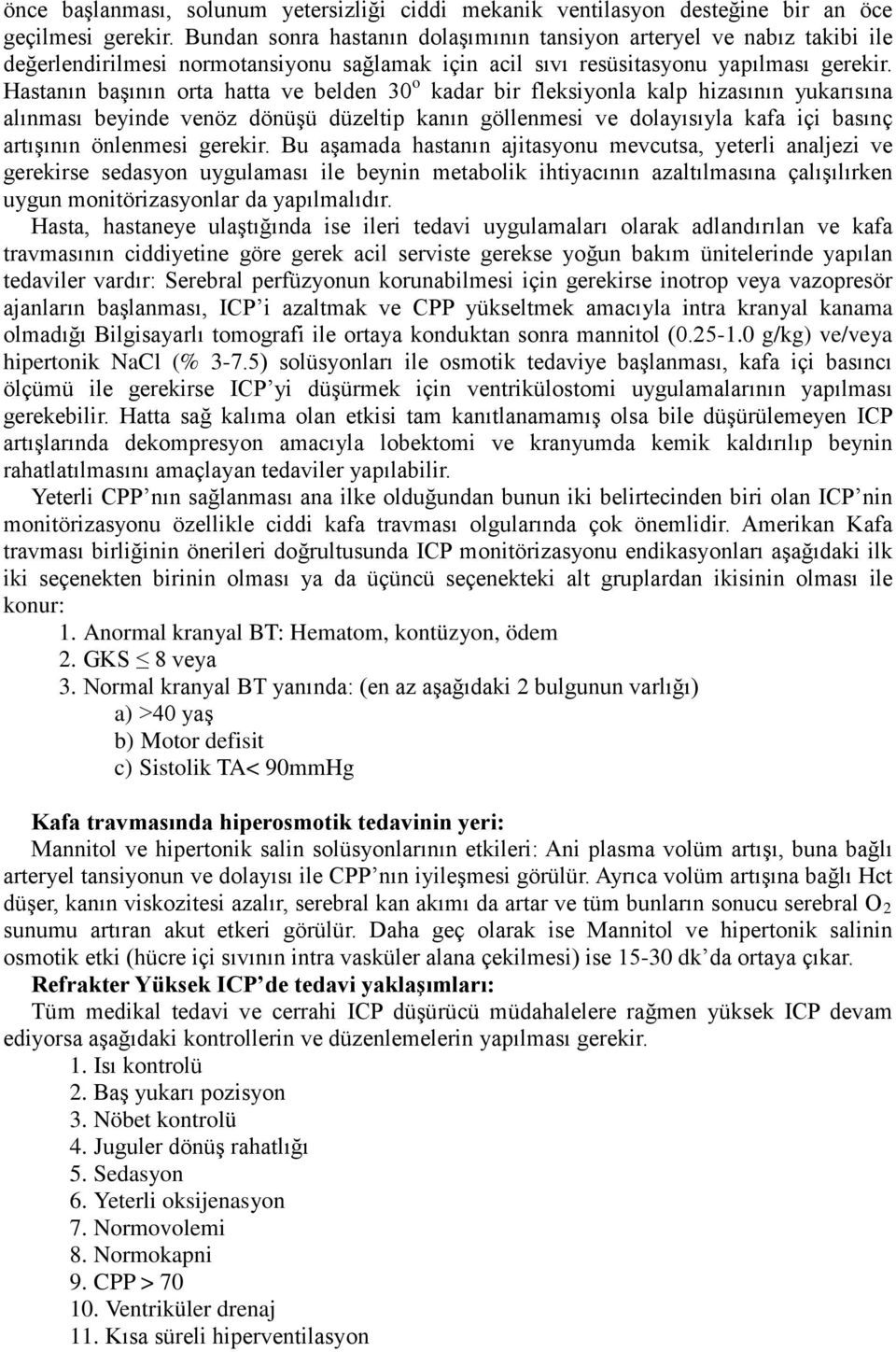 Hastanın başının orta hatta ve belden 30 o kadar bir fleksiyonla kalp hizasının yukarısına alınması beyinde venöz dönüşü düzeltip kanın göllenmesi ve dolayısıyla kafa içi basınç artışının önlenmesi