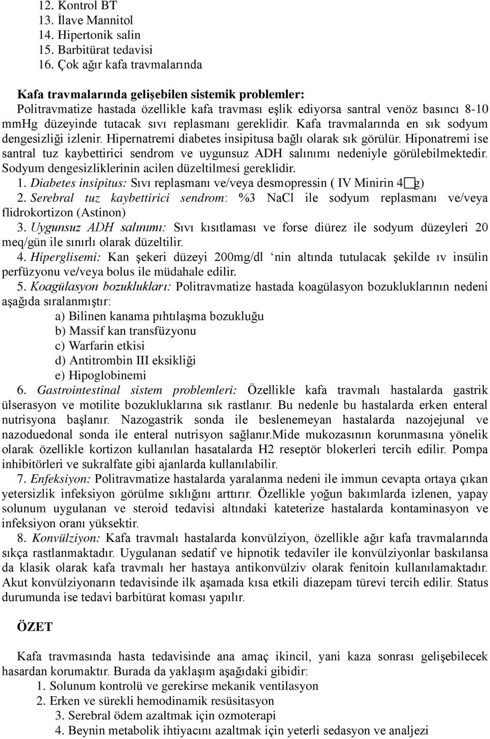 replasmanı gereklidir. Kafa travmalarında en sık sodyum dengesizliği izlenir. Hipernatremi diabetes insipitusa bağlı olarak sık görülür.