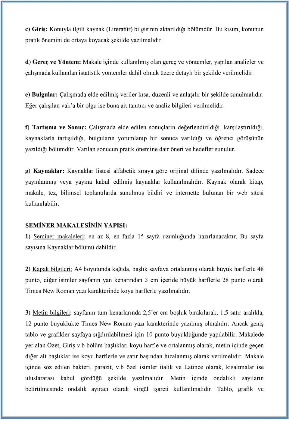 e) Bulgular: Çalışmada elde edilmiş veriler kısa, düzenli ve anlaşılır bir şekilde sunulmalıdır. Eğer çalışılan vak a bir olgu ise buna ait tanıtıcı ve analiz bilgileri verilmelidir.