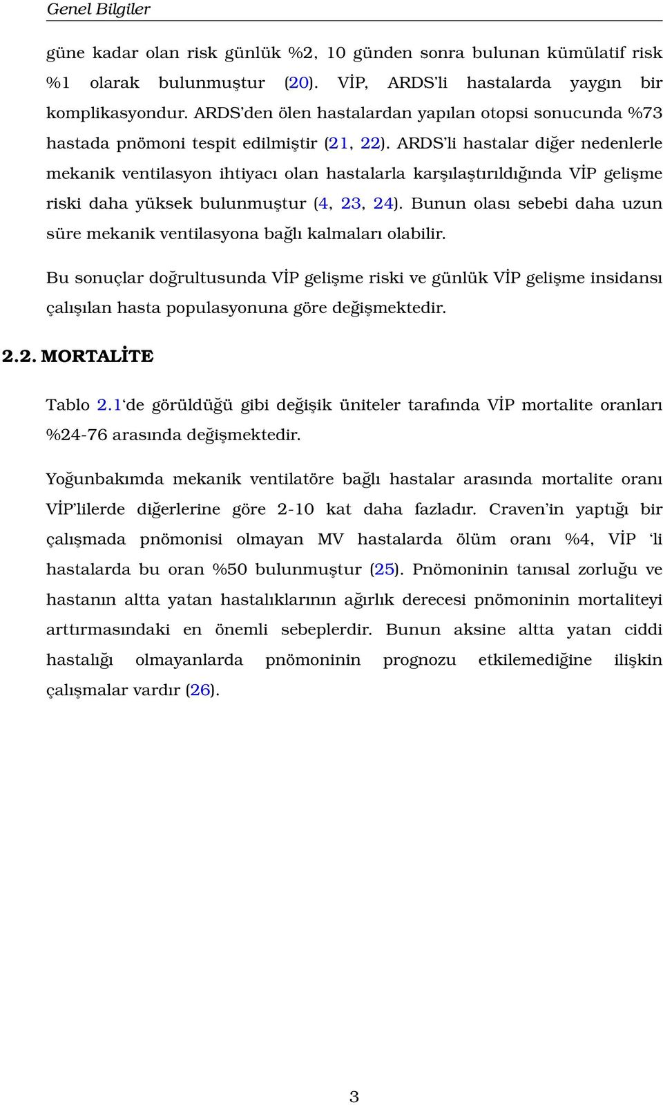 ARDS li hastalar diğer nedenlerle mekanik ventilasyon ihtiyacı olan hastalarla karşılaştırıldığında VİP gelişme riski daha yüksek bulunmuştur (4, 23, 24).