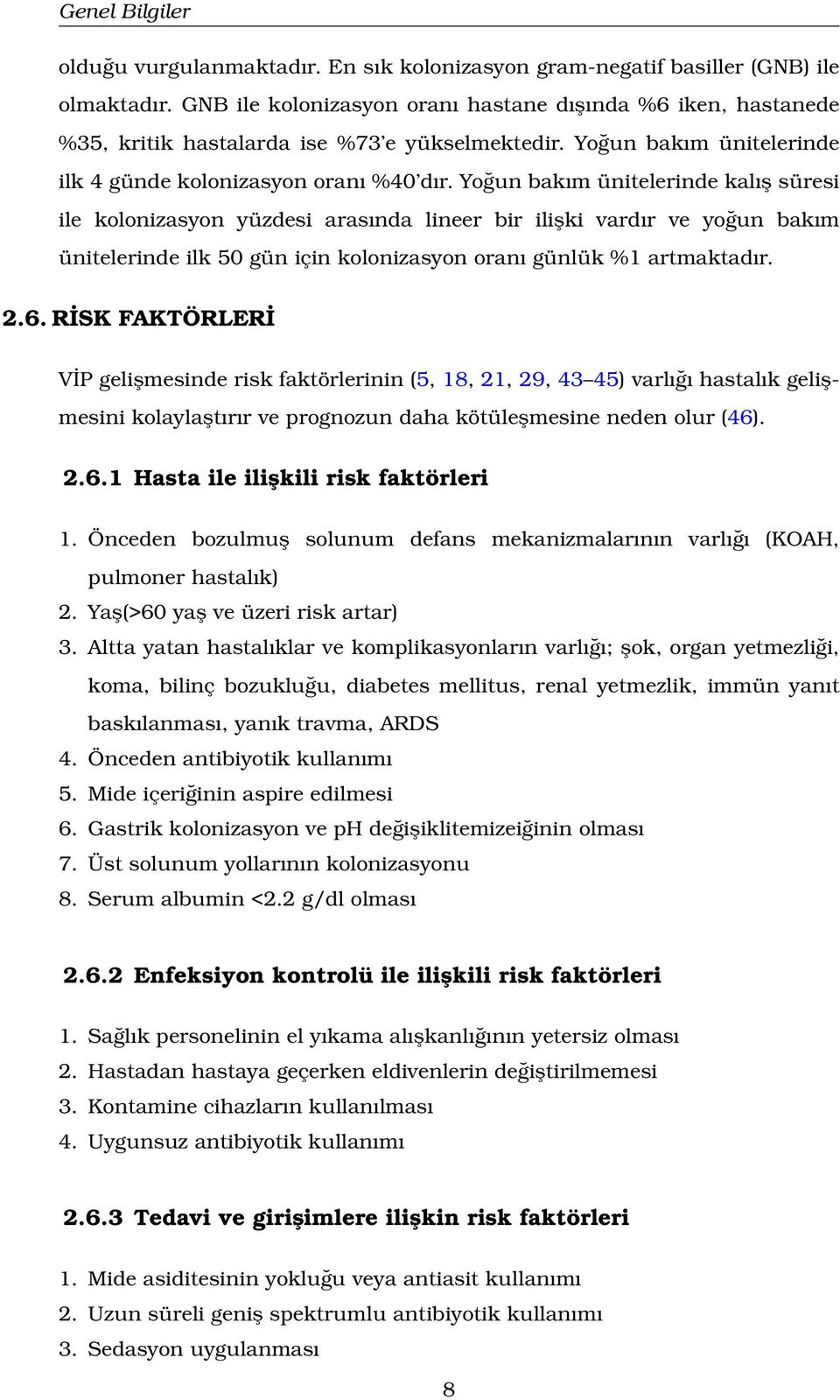 Yoğun bakım ünitelerinde kalış süresi ile kolonizasyon yüzdesi arasında lineer bir ilişki vardır ve yoğun bakım ünitelerinde ilk 50 gün için kolonizasyon oranı günlük %1 artmaktadır. 2.6.