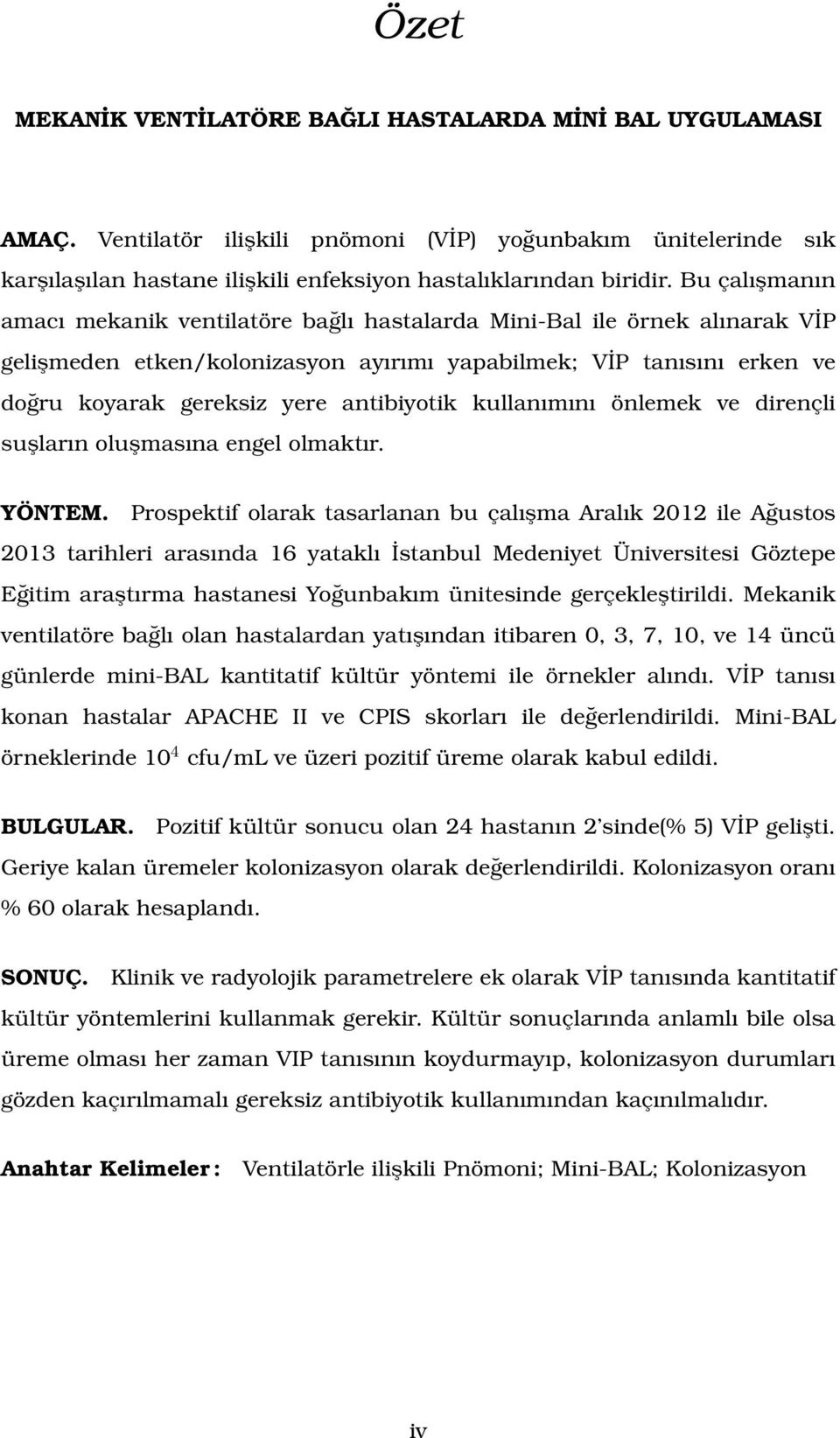 antibiyotik kullanımını önlemek ve dirençli suşların oluşmasına engel olmaktır. YÖNTEM.