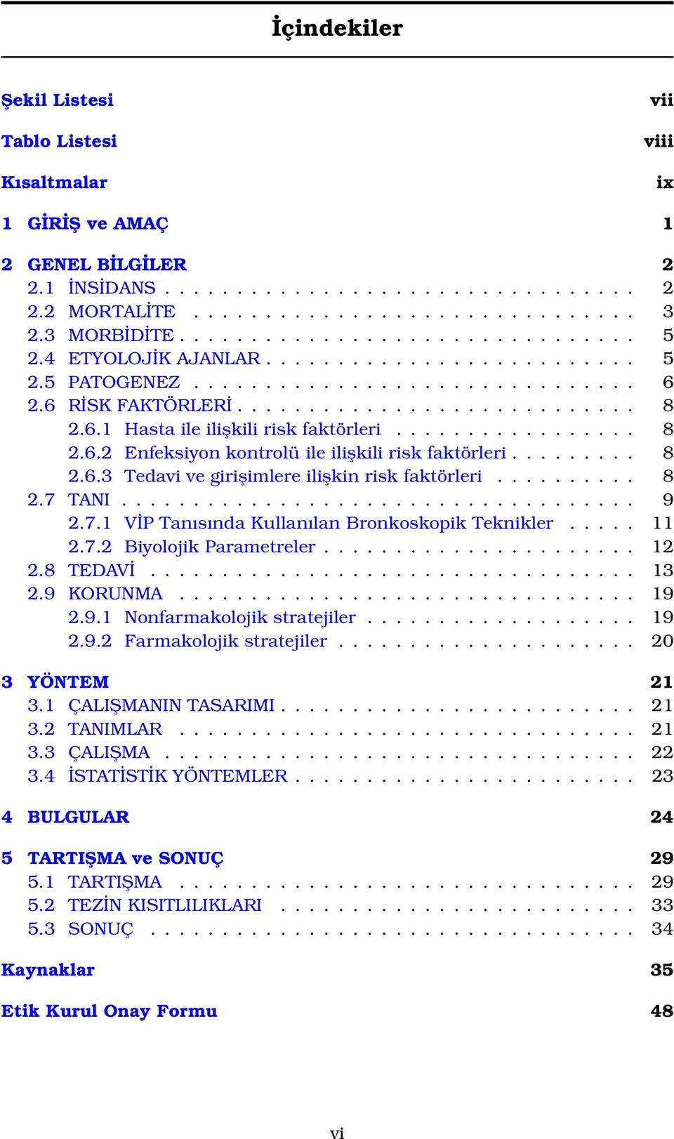 ................ 8 2.6.2 Enfeksiyon kontrolü ile ilişkili risk faktörleri......... 8 2.6.3 Tedavi ve girişimlere ilişkin risk faktörleri.......... 8 2.7 