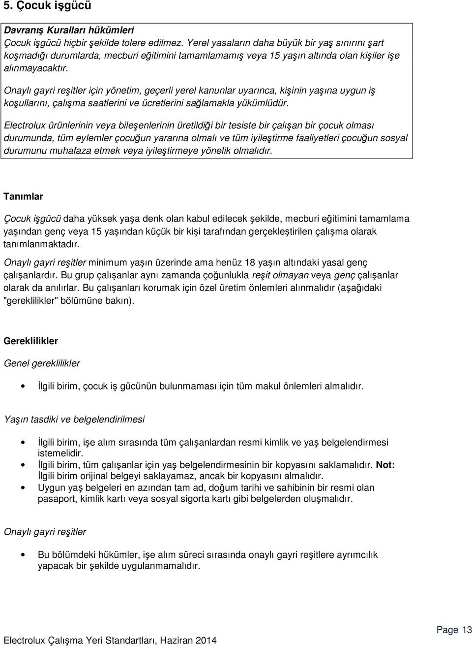 Onaylı gayri reşitler için yönetim, geçerli yerel kanunlar uyarınca, kişinin yaşına uygun iş koşullarını, çalışma saatlerini ve ücretlerini sağlamakla yükümlüdür.