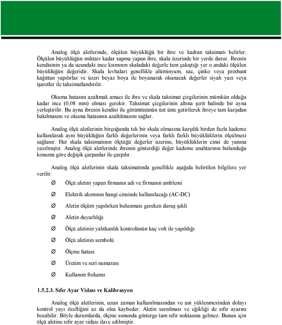 Skala levhaları genellikle alüminyum, sac, çinko veya presbant kağıttan yapılırlar ve üzeri beyaz boya ile boyanarak okunacak değerler siyah yazı veya işaretler ile taksimatlandırılır.