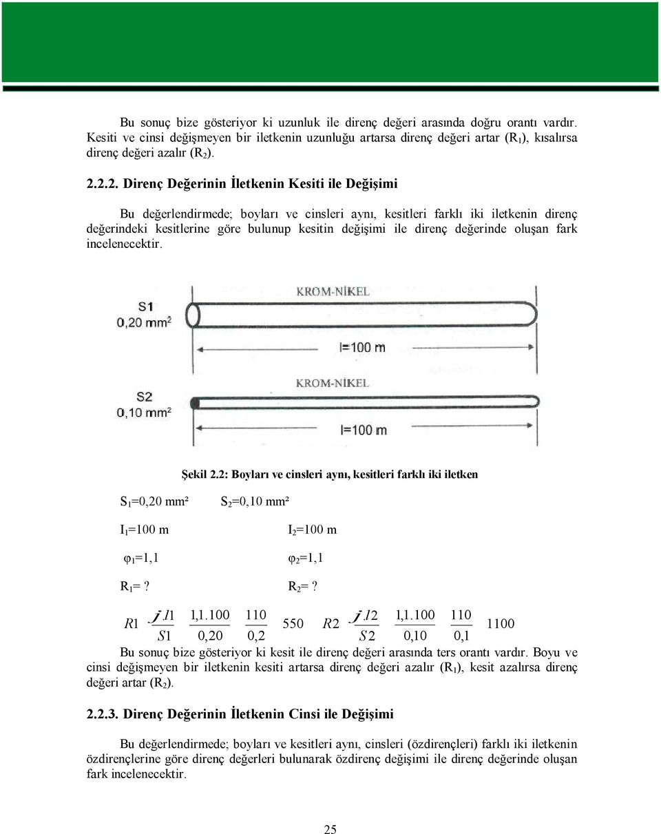 ). 2.2.2. Direnç Değerinin İletkenin Kesiti ile Değişimi Bu değerlendirmede; boyları ve cinsleri aynı, kesitleri farklı iki iletkenin direnç değerindeki kesitlerine göre bulunup kesitin değişimi ile