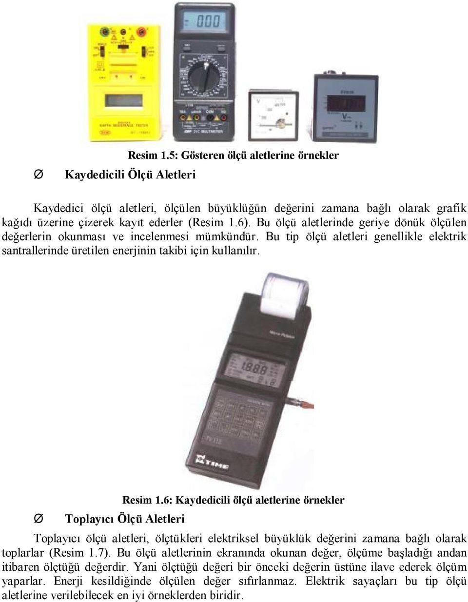 6: Kaydedicili ölçü aletlerine örnekler Toplayıcı Ölçü Aletleri Toplayıcı ölçü aletleri, ölçtükleri elektriksel büyüklük değerini zamana bağlı olarak toplarlar (Resim 1.7).