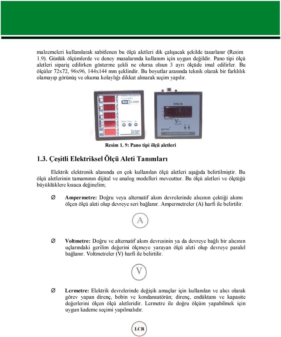 Bu boyutlar arasında teknik olarak bir farklılık olamayıp görünüş ve okuma kolaylığı dikkat alınarak seçim yapılır. Resim 1. 9: Pano tipi ölçü aletleri 1.3.