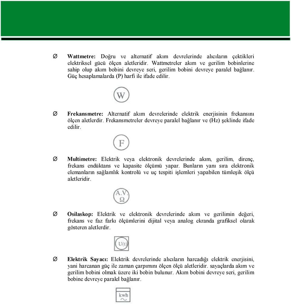 Frekansmetre: Alternatif akım devrelerinde elektrik enerjisinin frekansını ölçen aletlerdir. Frekansmetreler devreye paralel bağlanır ve (Hz) şeklinde ifade edilir.