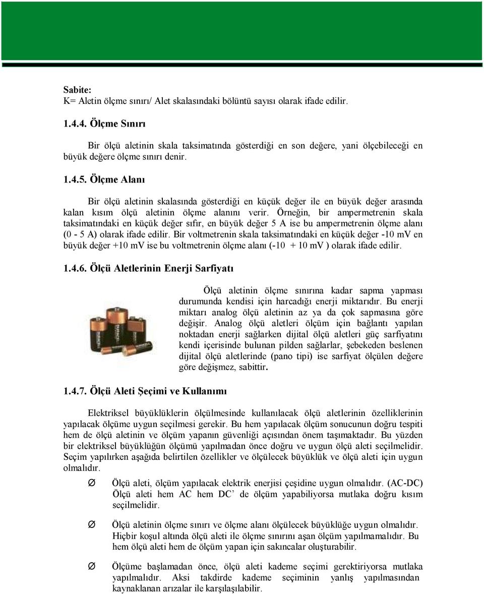 Ölçme Alanı Bir ölçü aletinin skalasında gösterdiği en küçük değer ile en büyük değer arasında kalan kısım ölçü aletinin ölçme alanını verir.