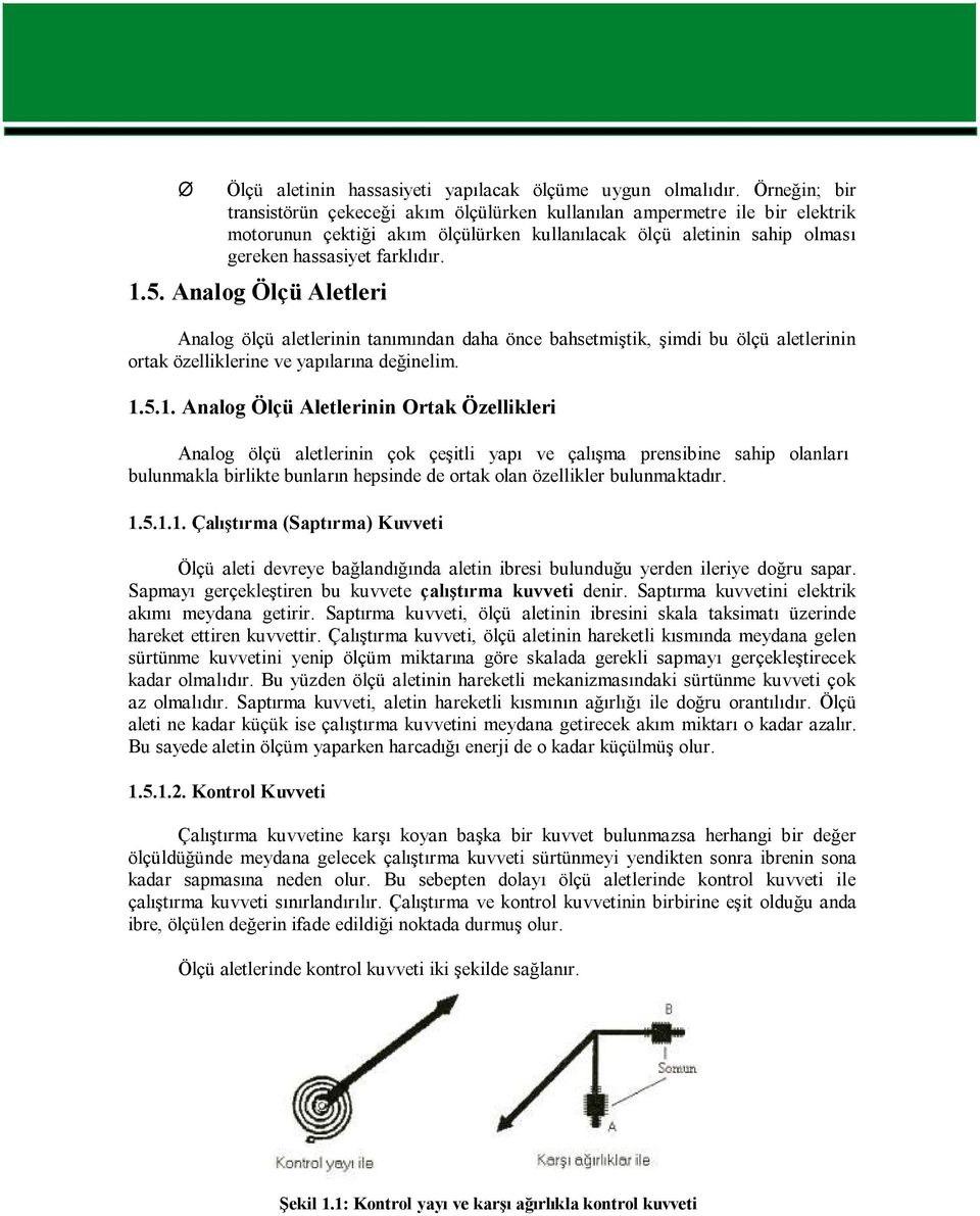 Analog Ölçü Aletleri Analog ölçü aletlerinin tanımından daha önce bahsetmiştik, şimdi bu ölçü aletlerinin ortak özelliklerine ve yapılarına değinelim. 1.