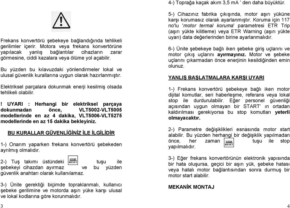 Bu yüzden bu kılavuzdaki yönlendirmeler lokal ve ulusal güvenlik kurallarına uygun olarak hazırlanmıştır. Elektriksel parçalara dokunmak enerji kesilmiş olsada tehlikeli olabilir.