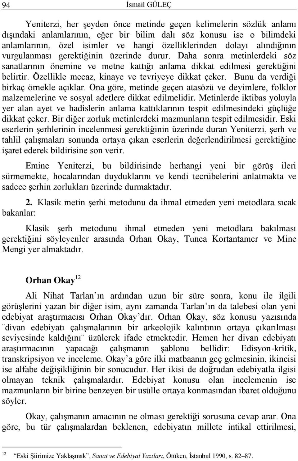 Özellikle mecaz, kinaye ve tevriyeye dikkat çeker. Bunu da verdiği birkaç örnekle açıklar. Ona göre, metinde geçen atasözü ve deyimlere, folklor malzemelerine ve sosyal adetlere dikkat edilmelidir.