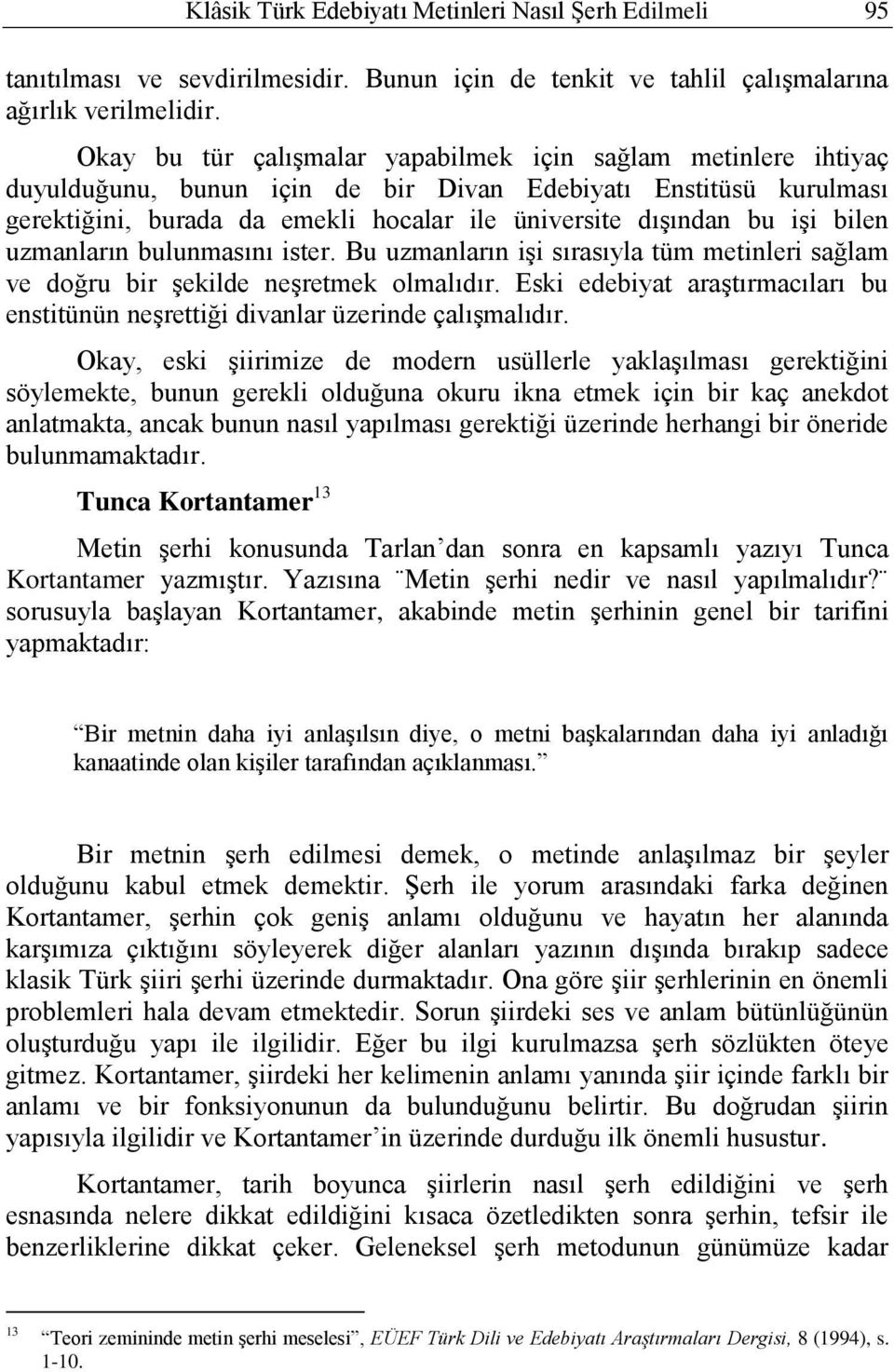 bilen uzmanların bulunmasını ister. Bu uzmanların işi sırasıyla tüm metinleri sağlam ve doğru bir şekilde neşretmek olmalıdır.