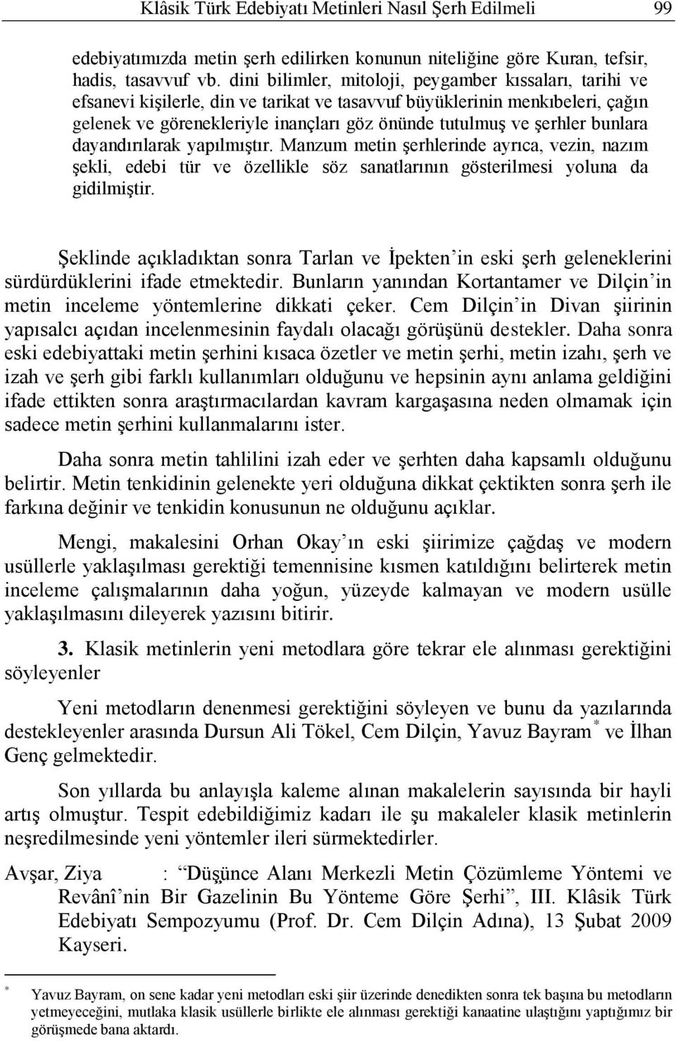 şerhler bunlara dayandırılarak yapılmıştır. Manzum metin şerhlerinde ayrıca, vezin, nazım şekli, edebi tür ve özellikle söz sanatlarının gösterilmesi yoluna da gidilmiştir.