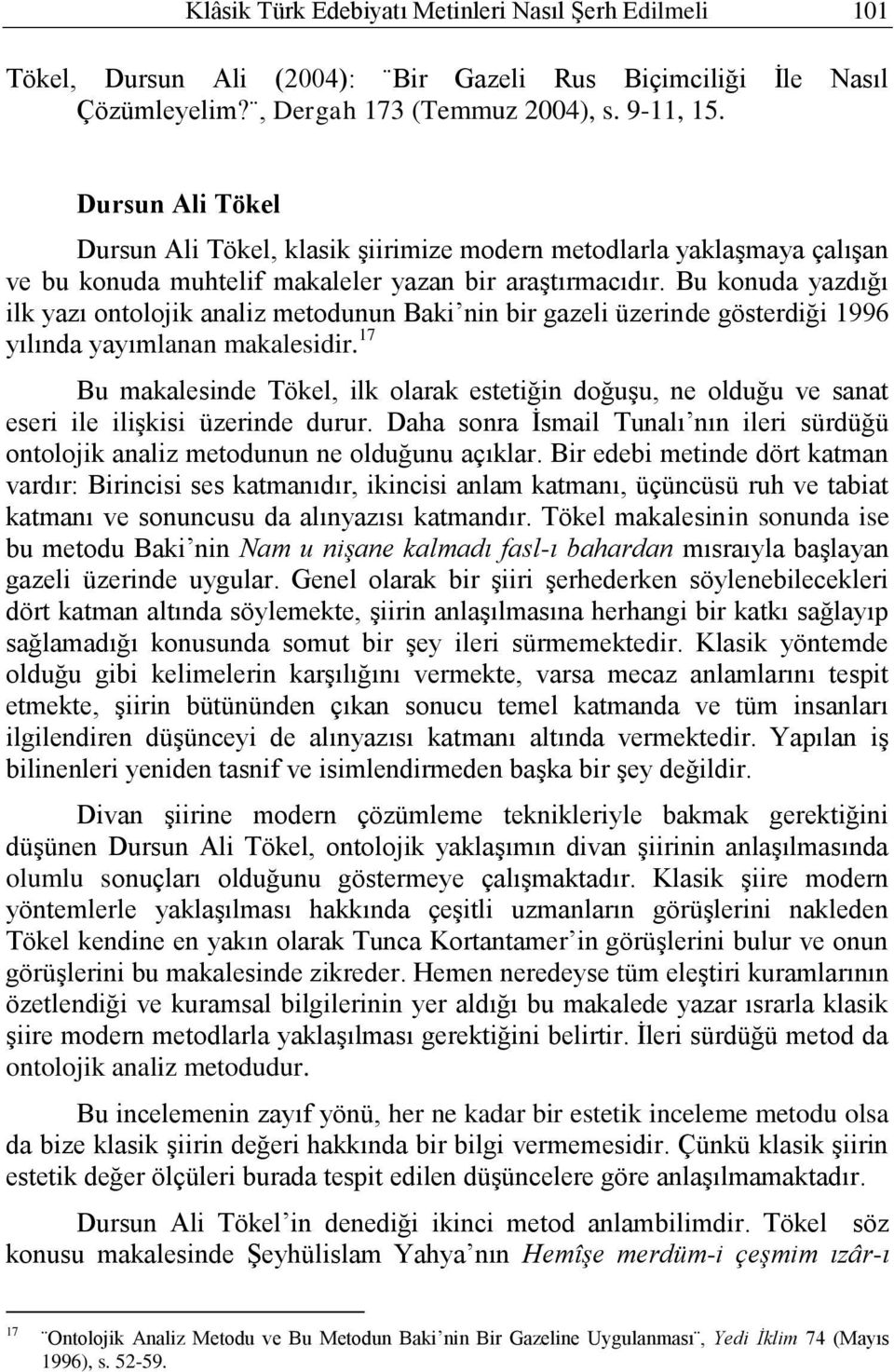 Bu konuda yazdığı ilk yazı ontolojik analiz metodunun Baki nin bir gazeli üzerinde gösterdiği 1996 yılında yayımlanan makalesidir.