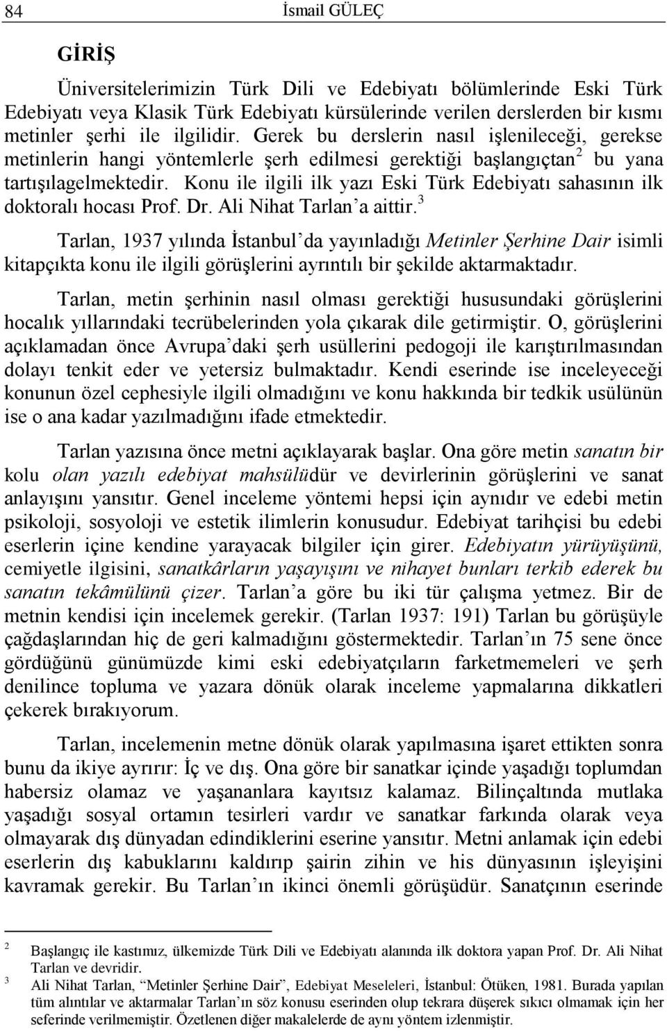 Konu ile ilgili ilk yazı Eski Türk Edebiyatı sahasının ilk doktoralı hocası Prof. Dr. Ali Nihat Tarlan a aittir.