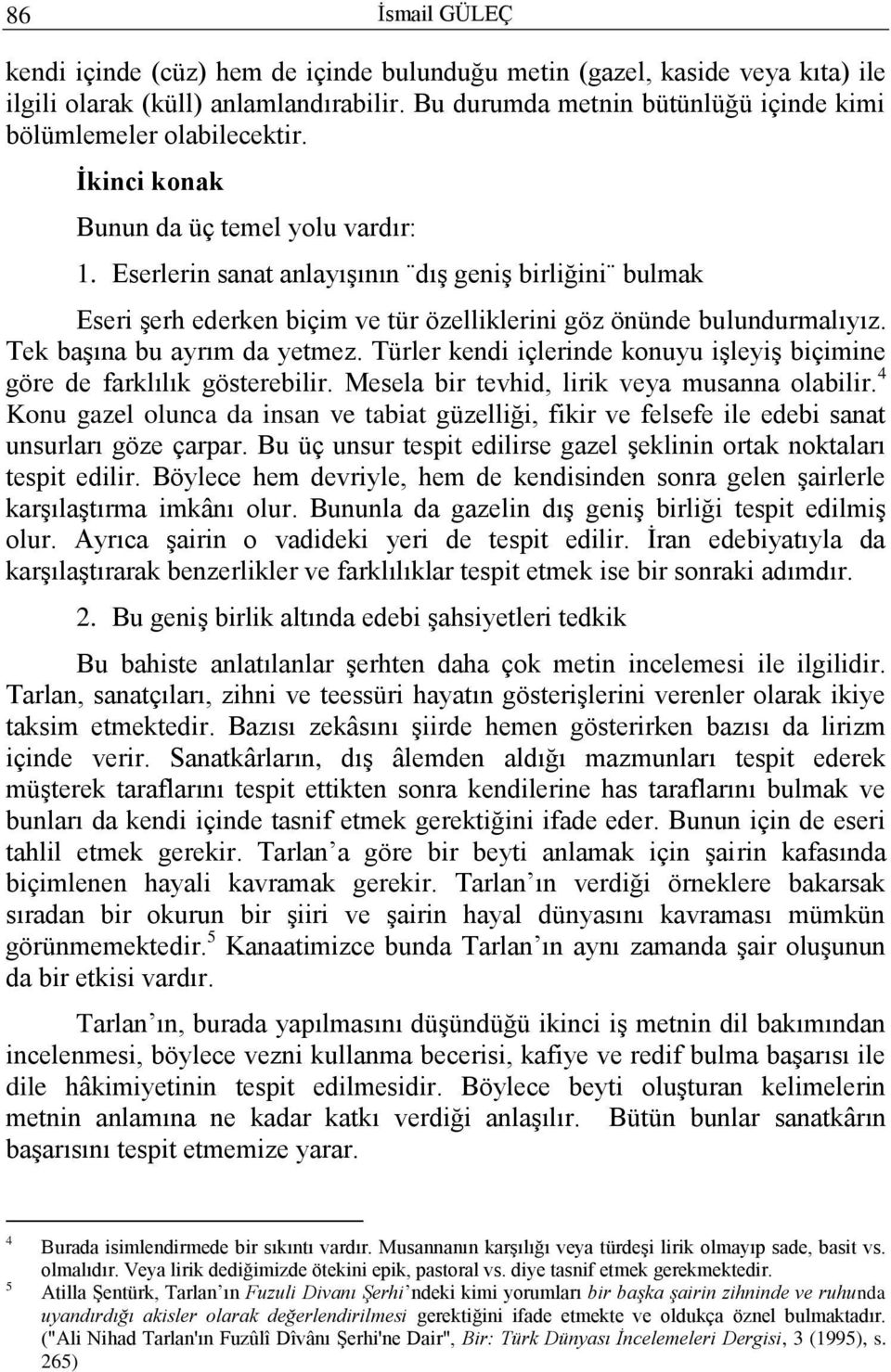 Eserlerin sanat anlayışının dış geniş birliğini bulmak Eseri şerh ederken biçim ve tür özelliklerini göz önünde bulundurmalıyız. Tek başına bu ayrım da yetmez.