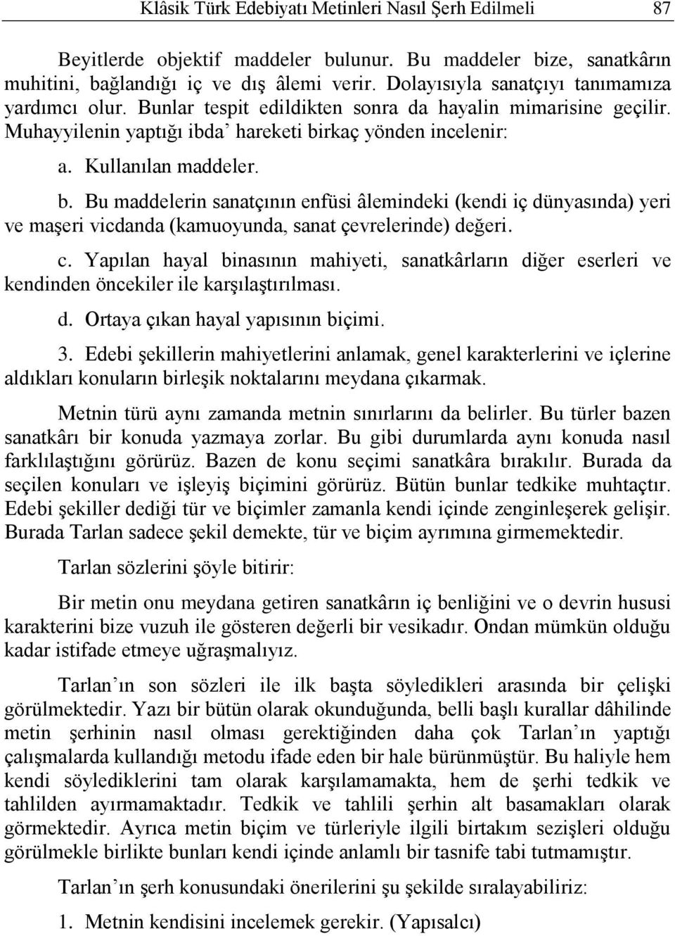 rkaç yönden incelenir: a. Kullanılan maddeler. b. Bu maddelerin sanatçının enfüsi âlemindeki (kendi iç dünyasında) yeri ve maşeri vicdanda (kamuoyunda, sanat çevrelerinde) değeri. c.