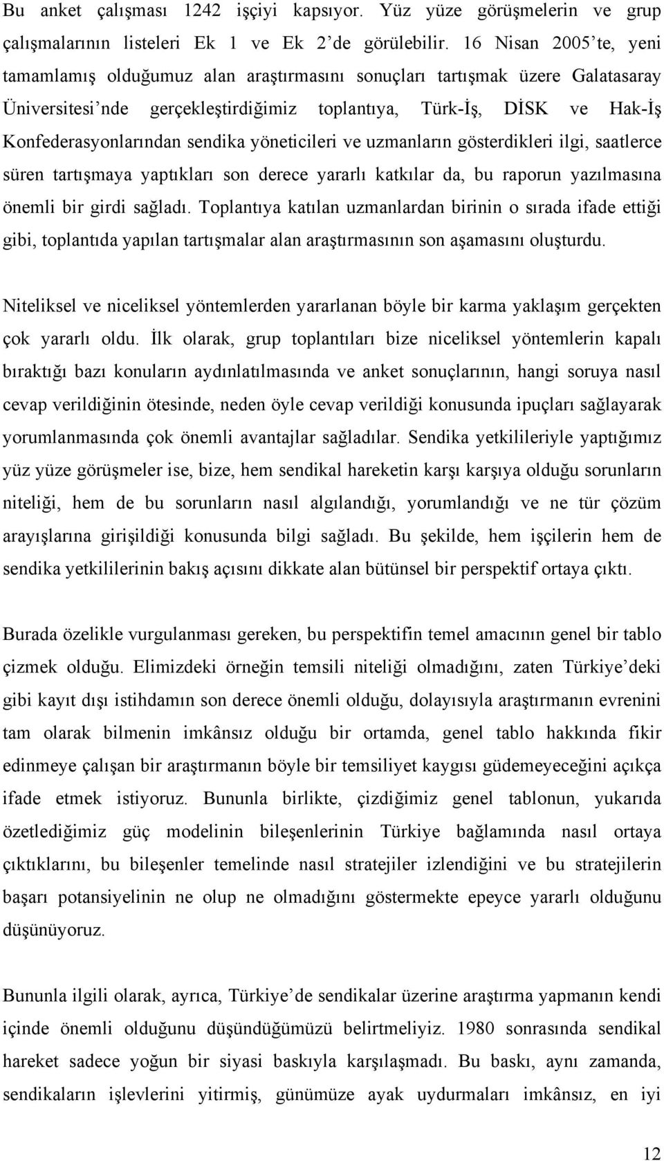 sendika yöneticileri ve uzmanların gösterdikleri ilgi, saatlerce süren tartışmaya yaptıkları son derece yararlı katkılar da, bu raporun yazılmasına önemli bir girdi sağladı.