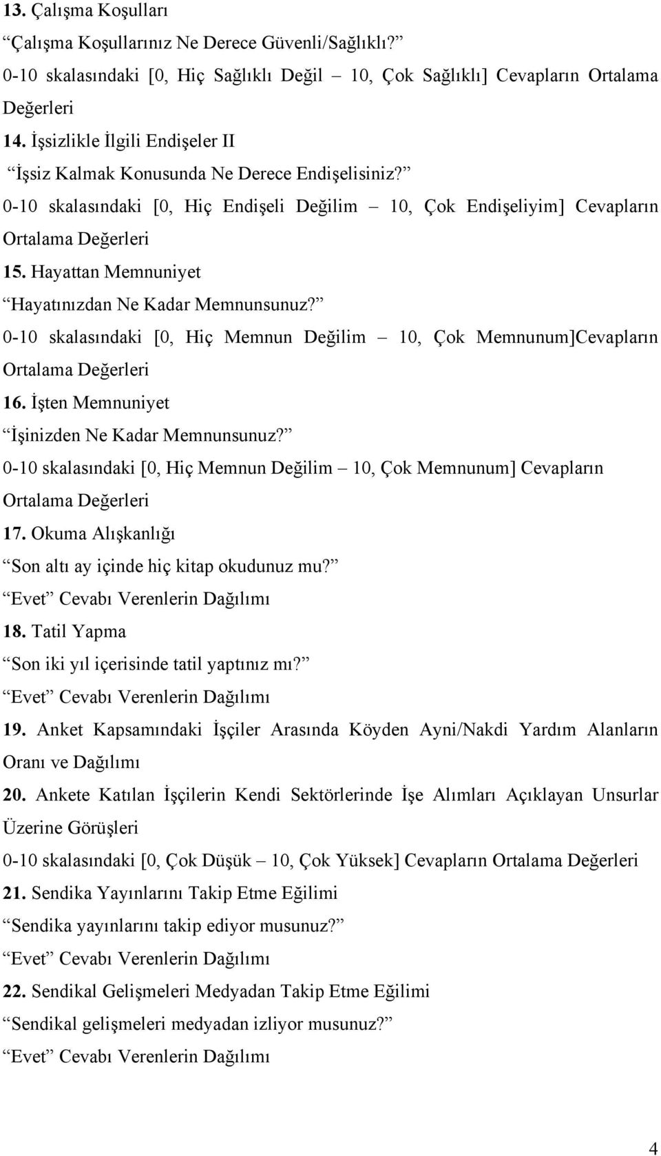 Hayattan Memnuniyet Hayatınızdan Ne Kadar Memnunsunuz? 0-10 skalasındaki [0, Hiç Memnun Değilim 10, Çok Memnunum]Cevapların Ortalama Değerleri 16. İşten Memnuniyet İşinizden Ne Kadar Memnunsunuz?