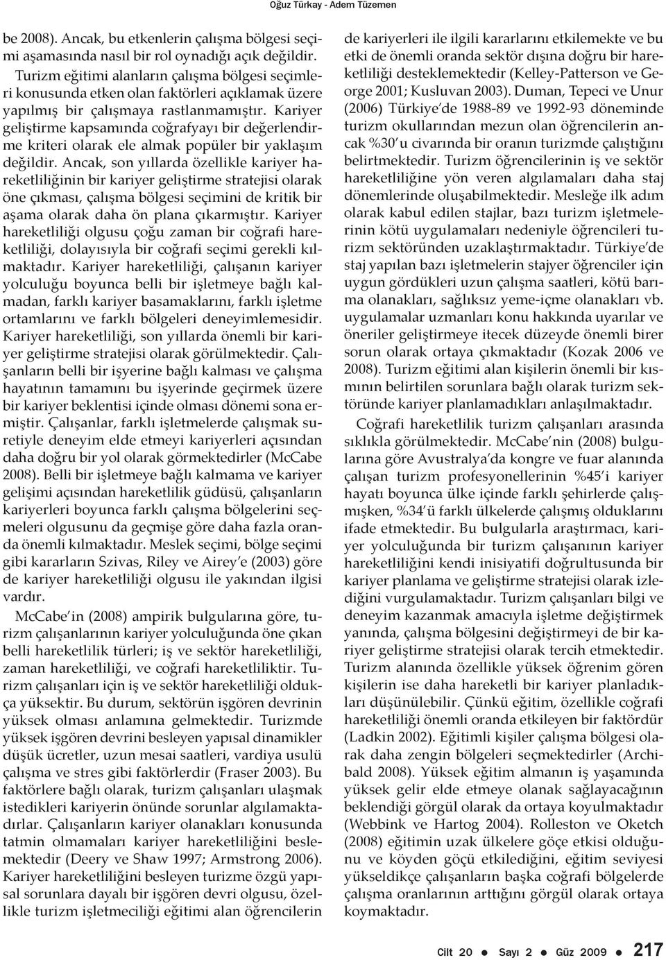 Kariyer geliştirme kapsamında coğrafyayı bir değerlendirme kriteri olarak ele almak popüler bir yaklaşım değildir.