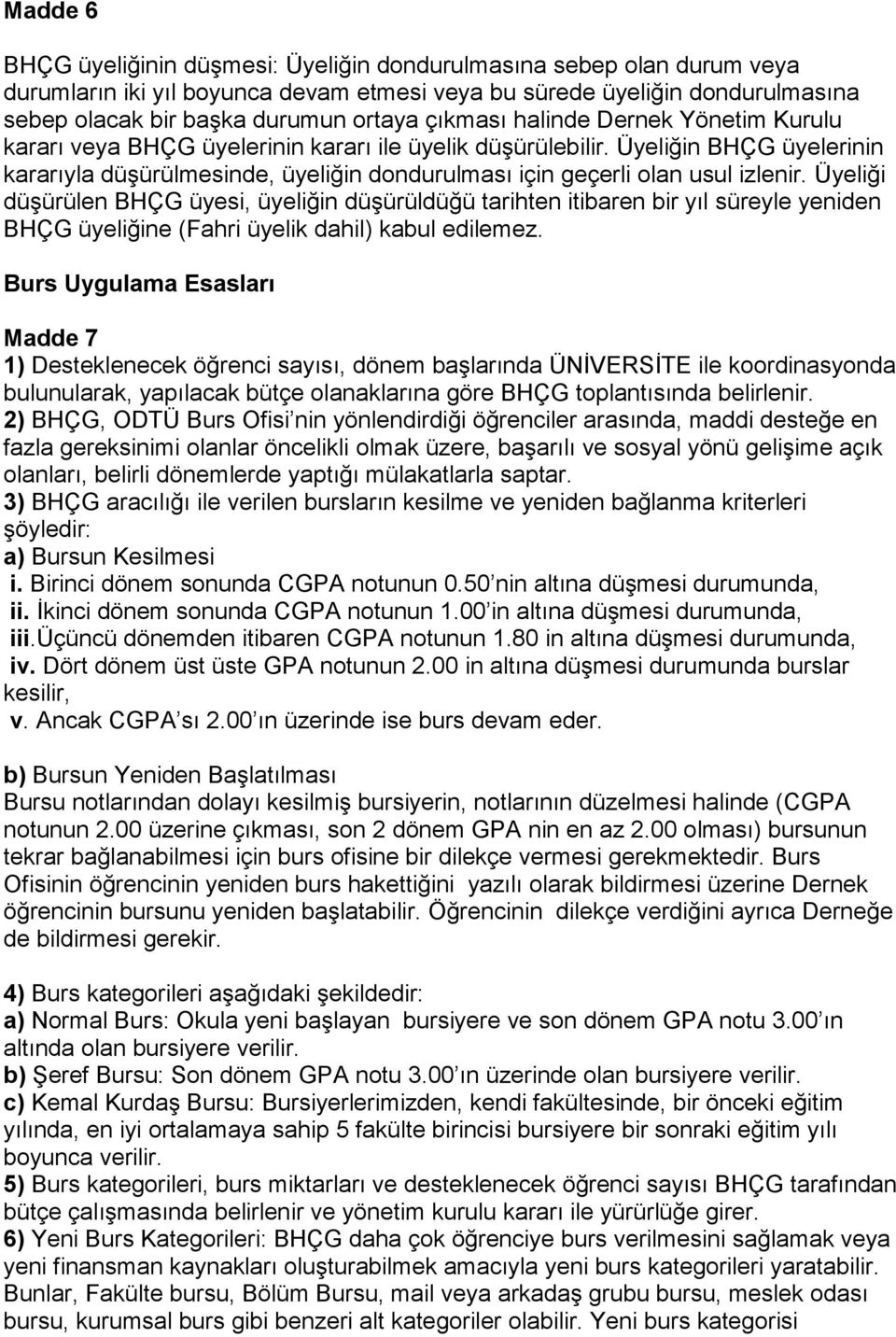 Üyeliğin BHÇG üyelerinin kararıyla düşürülmesinde, üyeliğin dondurulması için geçerli olan usul izlenir.