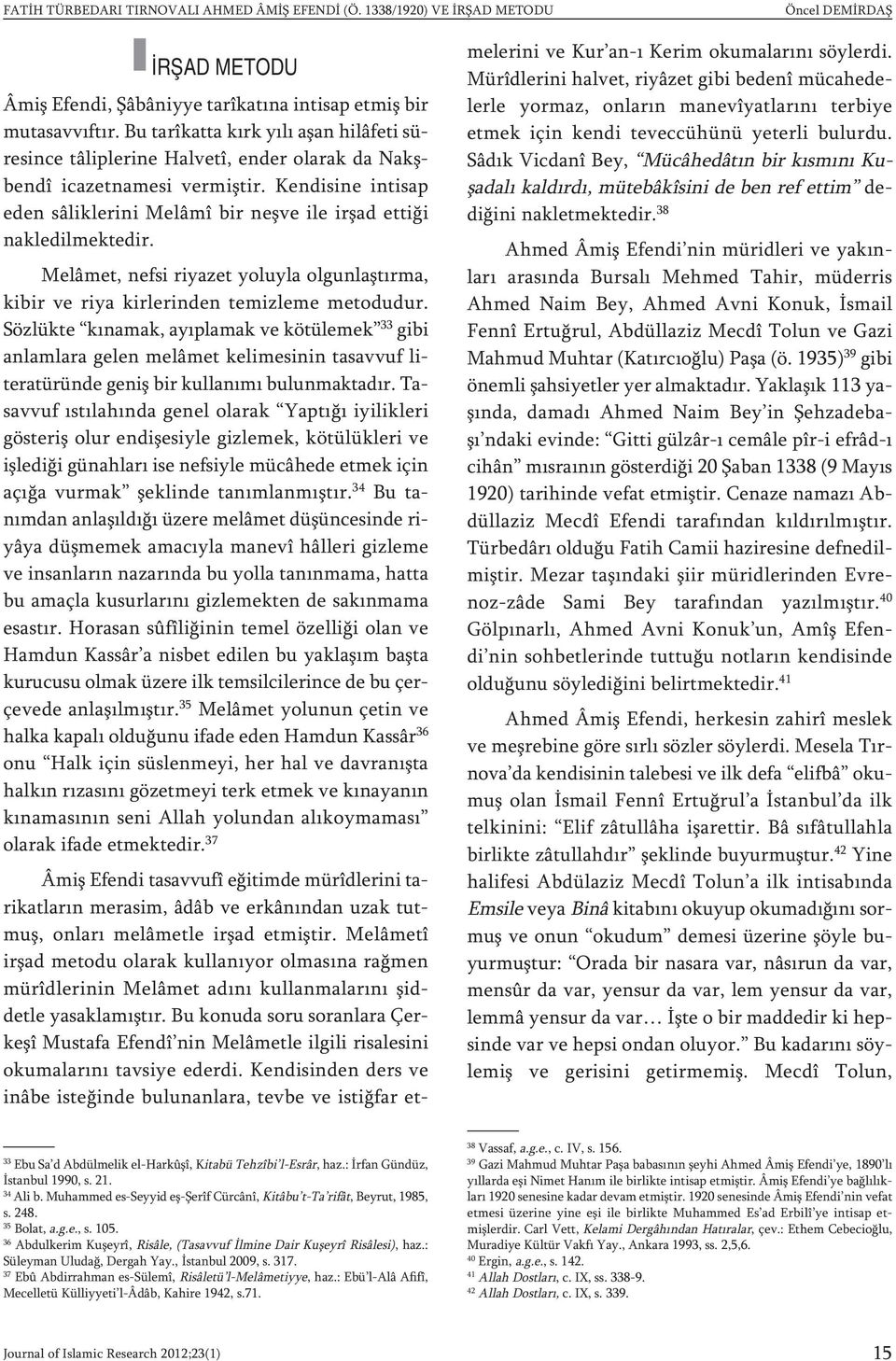 Kendisine intisap eden sâliklerini Melâmî bir neşve ile irşad ettiği nakledilmektedir. Melâmet, nefsi riyazet yoluyla olgunlaştırma, kibir ve riya kirlerinden temizleme metodudur.