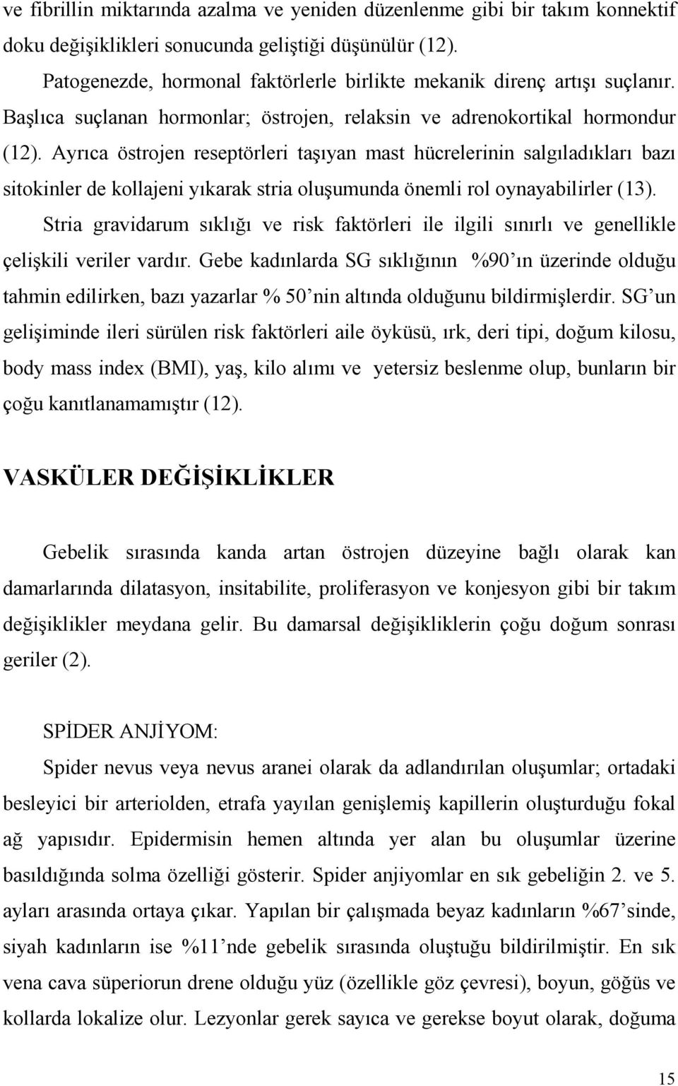 Ayrıca östrojen reseptörleri taşıyan mast hücrelerinin salgıladıkları bazı sitokinler de kollajeni yıkarak stria oluşumunda önemli rol oynayabilirler (13).