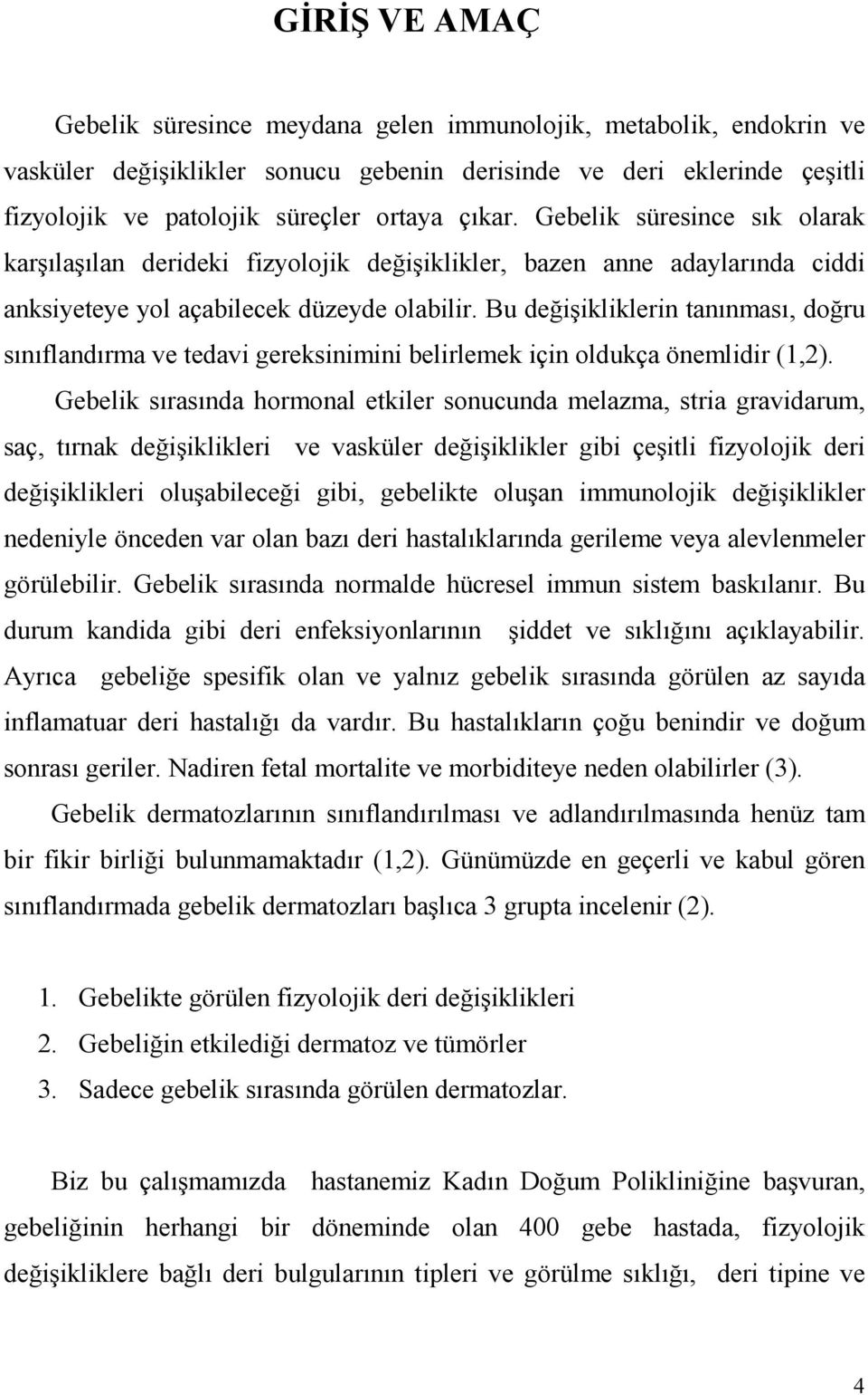 Bu değişikliklerin tanınması, doğru sınıflandırma ve tedavi gereksinimini belirlemek için oldukça önemlidir (1,2).