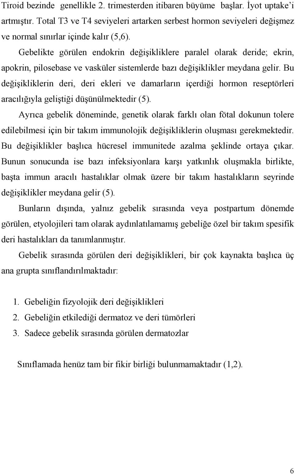 Bu değişikliklerin deri, deri ekleri ve damarların içerdiği hormon reseptörleri aracılığıyla geliştiği düşünülmektedir (5).