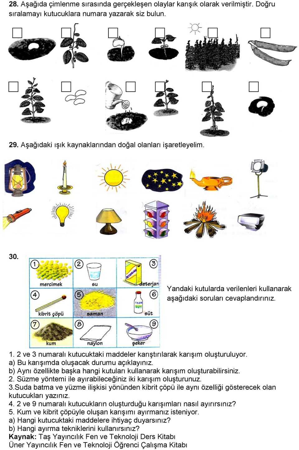 a) Bu karışımda oluşacak durumu açıklayınız. b) Aynı özellikte başka hangi kutuları kullanarak karışım oluşturabilirsiniz. 2. Süzme yöntemi ile ayırabileceğiniz iki karışım oluşturunuz. 3.